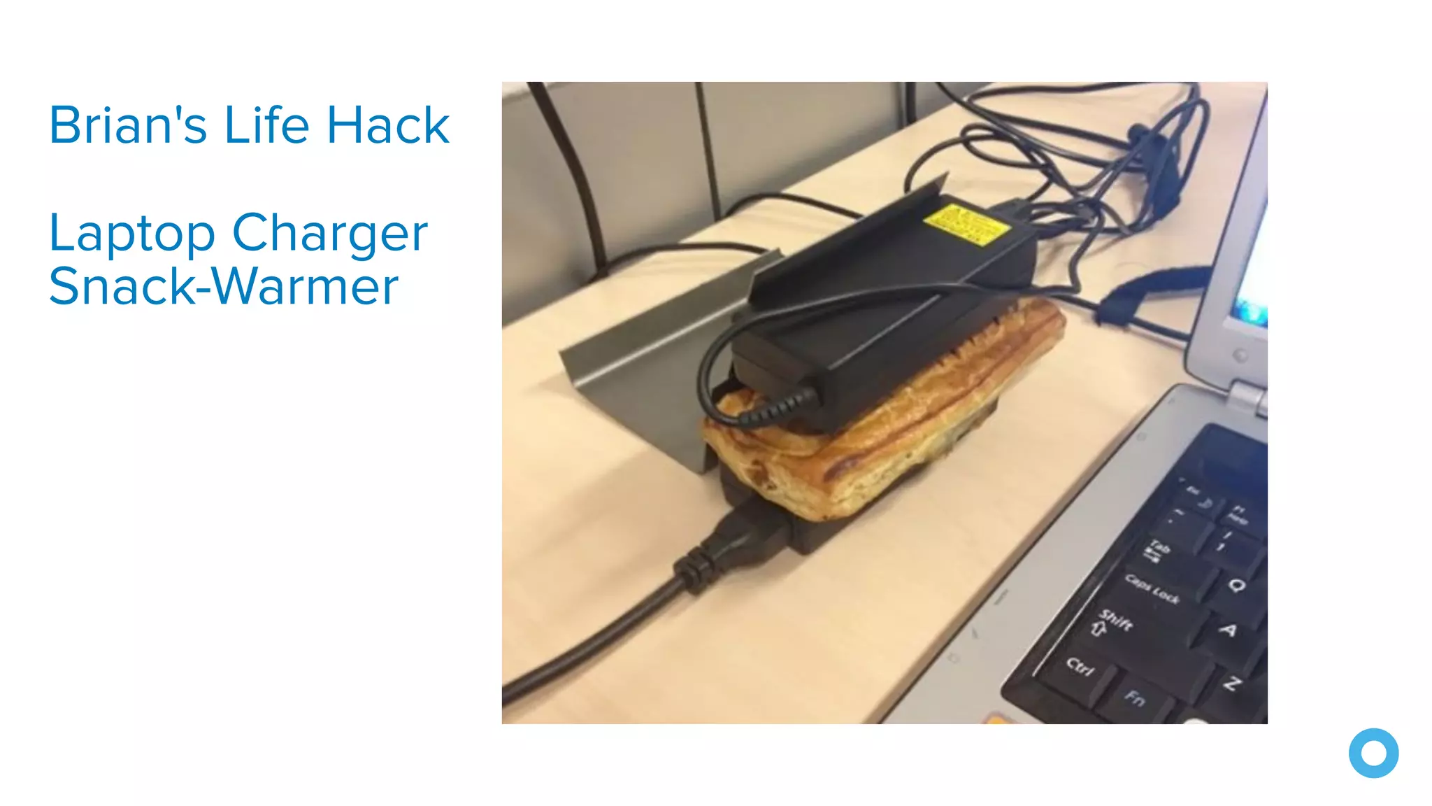 Brian's Life Hack
Laptop Charger
Snack-Warmer
 