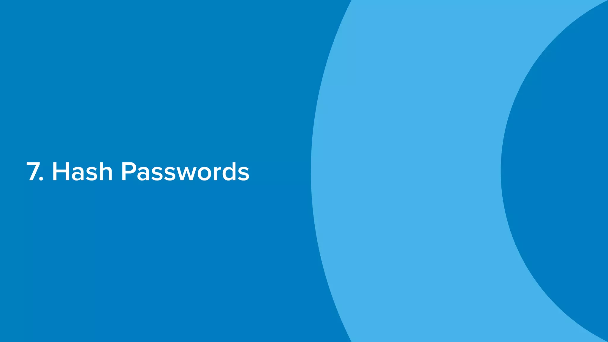 7. Hash Passwords
 