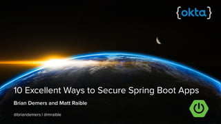 Brian Demers and Matt Raible
10 Excellent Ways to Secure Spring Boot Apps
@briandemers | @mraible ��
 