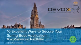 Brian Vermeer and Matt Raible
10 Excellent Ways to Secure Your
Spring Boot Application
@BrianVerm | @mraible
��
 