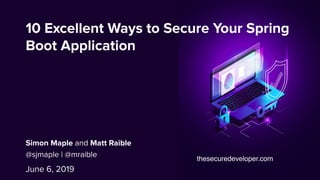 10 Excellent Ways to Secure Your Spring
Boot Application
June 6, 2019
Simon Maple and Matt Raible
@sjmaple | @mraible
thesecuredeveloper.com
 