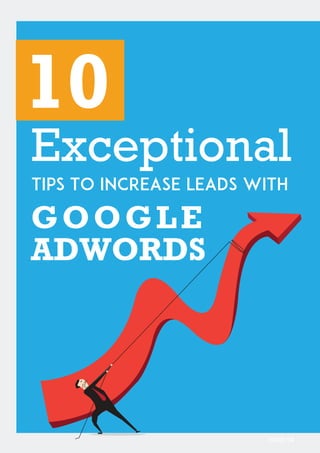 Tips to Increase Leads with
Exceptional
GOOGLE
ADWORDS
10
PAGE 04
 