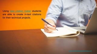 www.annotatedbibliographymaker.com
Using ieee citation maker students
are able to create in-text citations
for their technical projects.
 