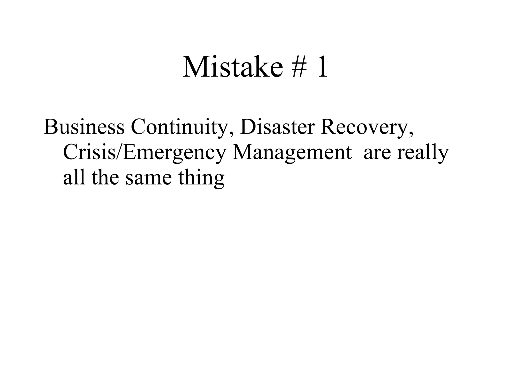 Mistake # 1 Business Continuity, Disaster Recovery, Crisis/Emergency Management  are really all the same thing 