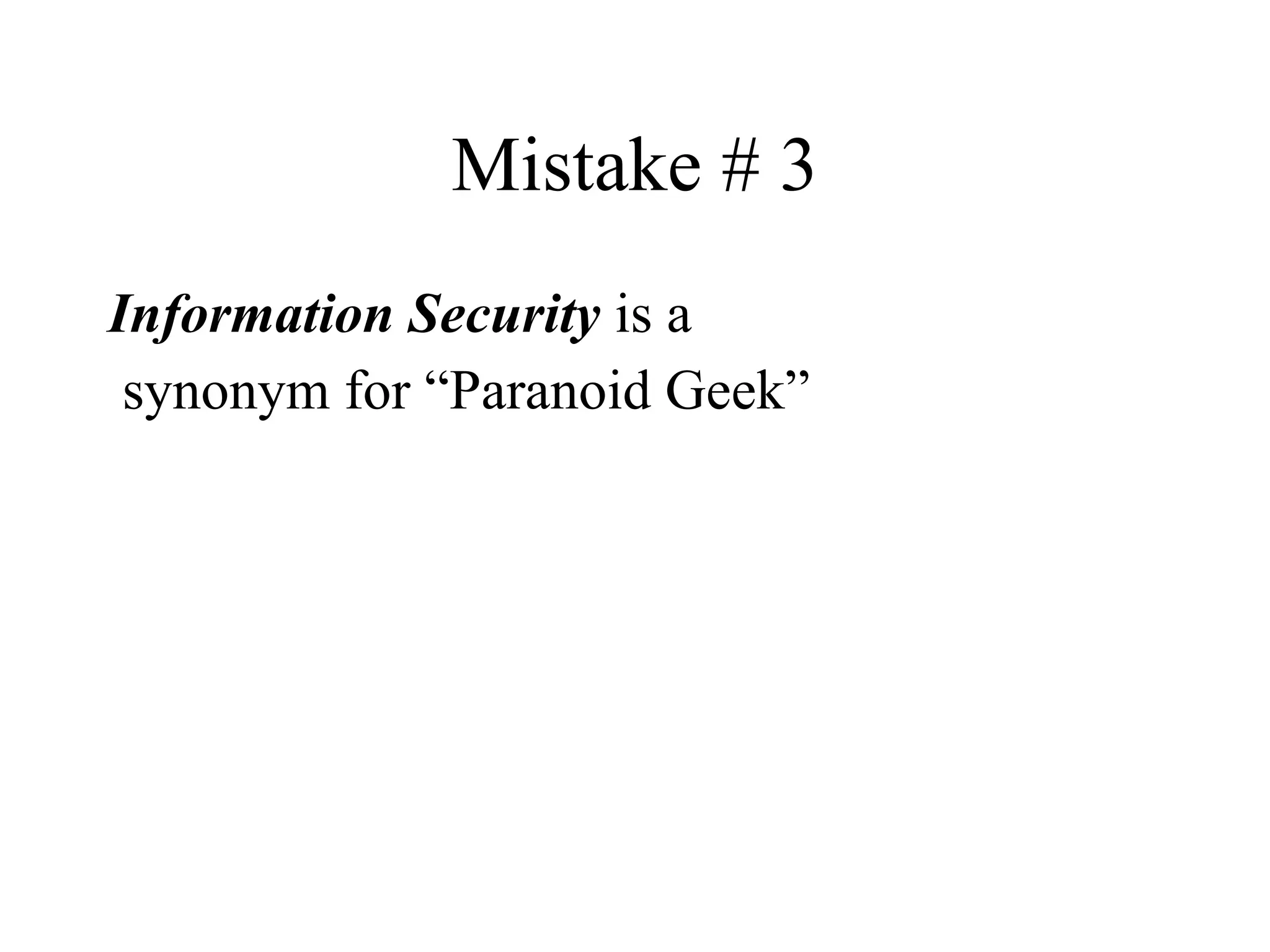 Mistake # 3 Information Security  is a synonym for “Paranoid Geek” 