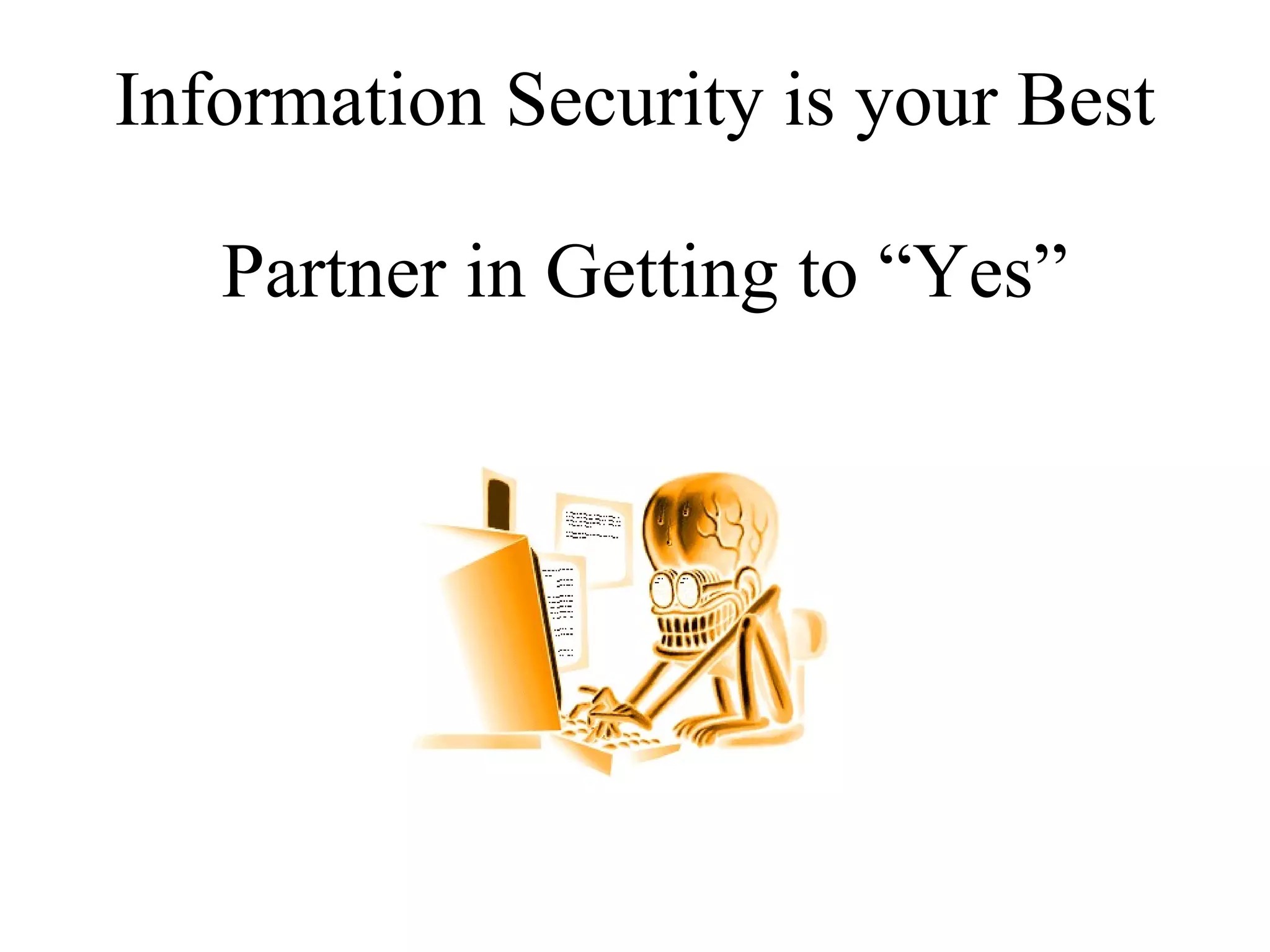 Information Security is your Best   Partner in Getting to “Yes” 