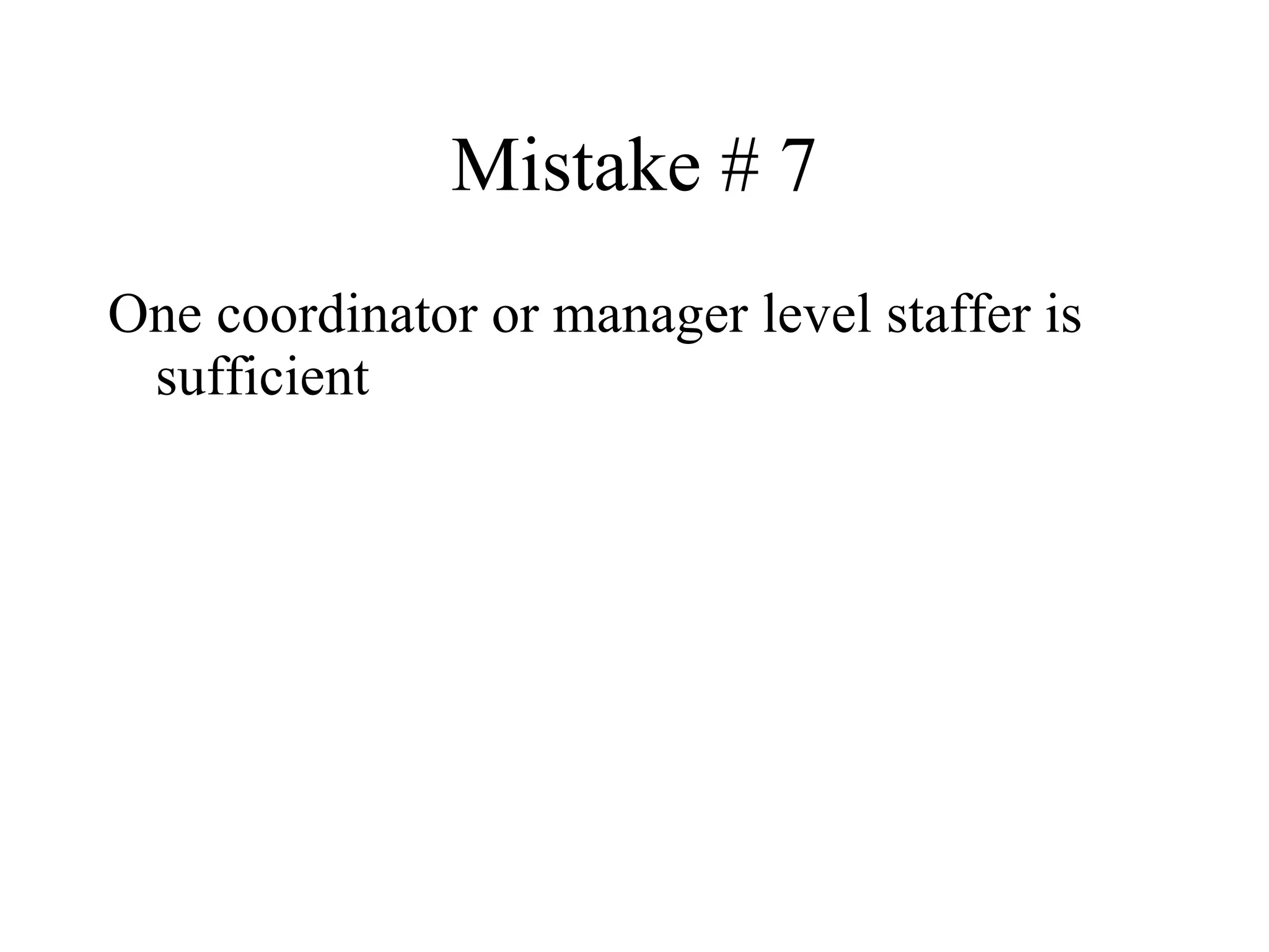 Mistake # 7 One coordinator or manager level staffer is sufficient 
