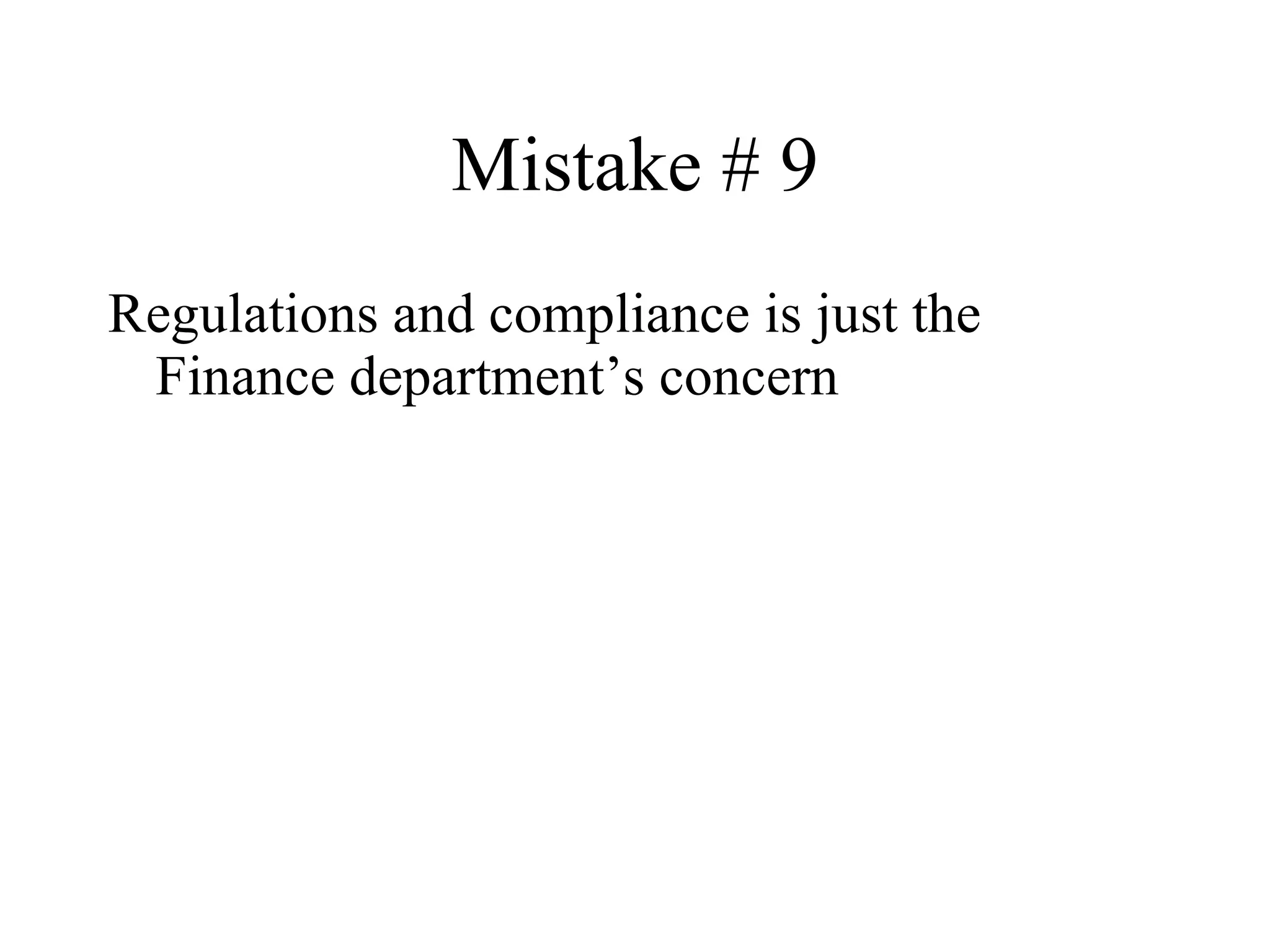 Mistake # 9 Regulations and compliance is just the Finance department’s concern 
