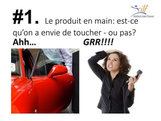 #1. Le produit en main: est-ce
qu’on a envie de toucher - ou pas?
Ahh… GRR!!!!
 