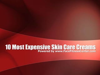 Powered by www.FaceFitnessCenter.com 10 Most Expensive Skin Care Creams 