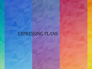 EXPRESSING PLANS
 