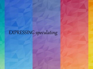EXPRESSING speculating
 