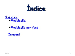 Índice O que é? Modulação; Modulação por fase. Imagem! 06/07/09
