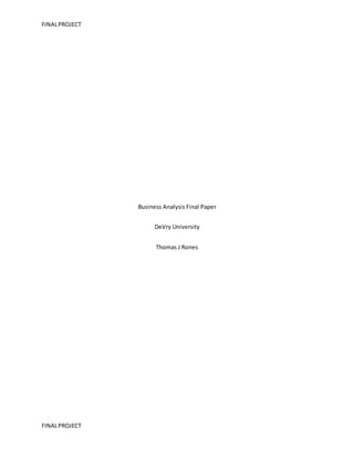 FINALPROJECT
FINALPROJECT
Business Analysis Final Paper
DeVry University
Thomas J Rones
 