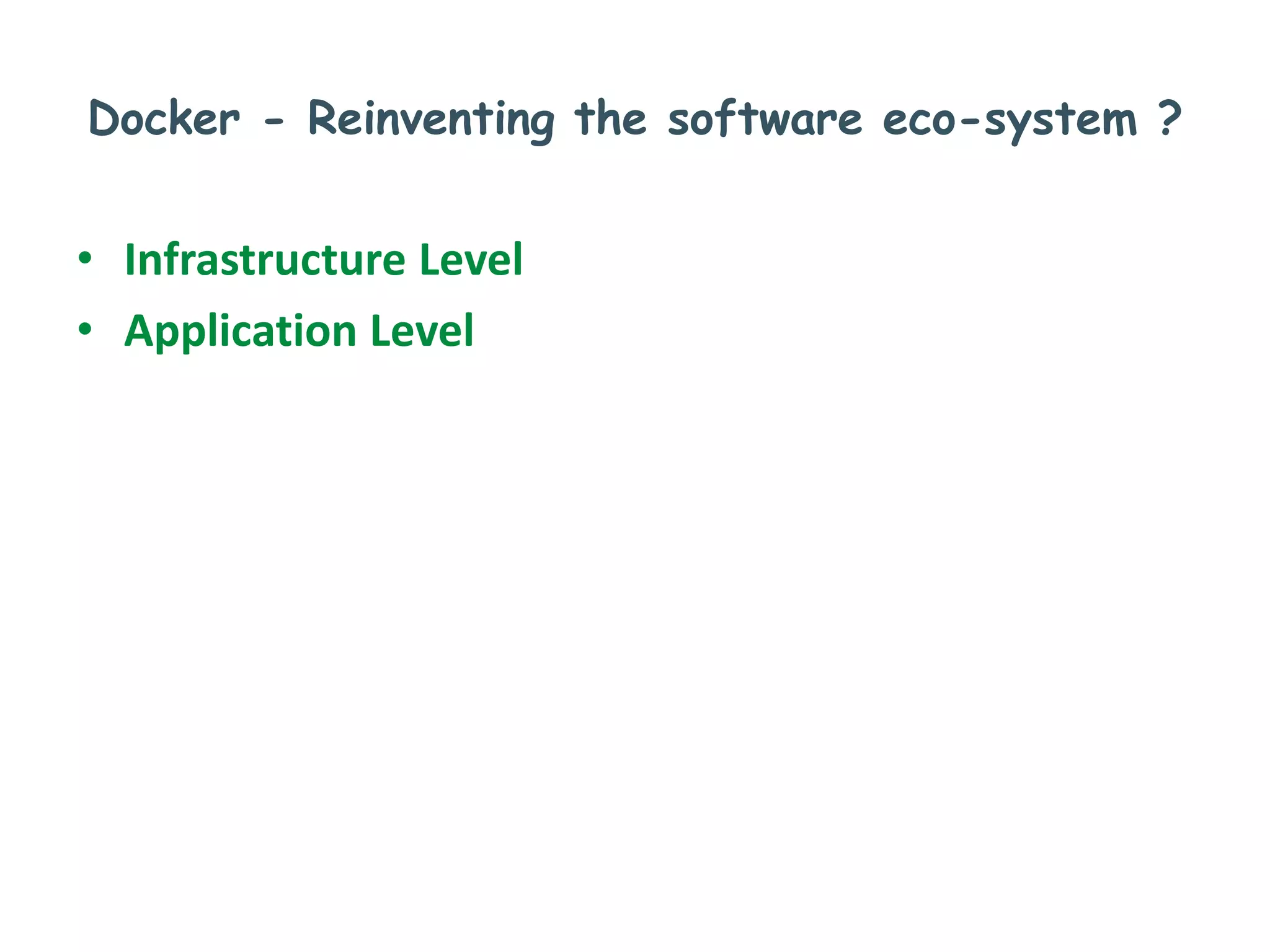 Docker - Reinventing the software eco-system ?
• Infrastructure Level
• Application Level
 