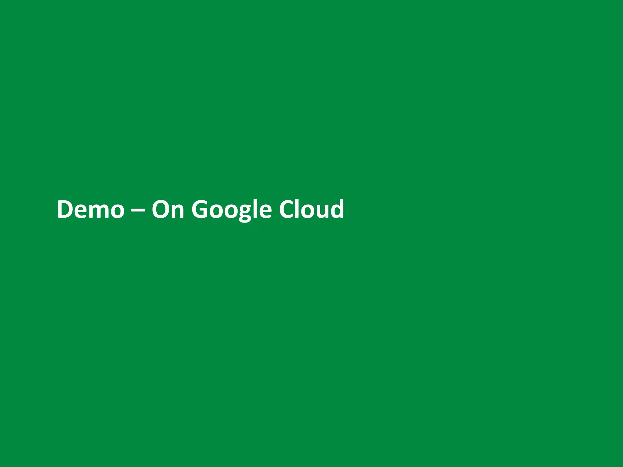 Demo – On Google Cloud
 