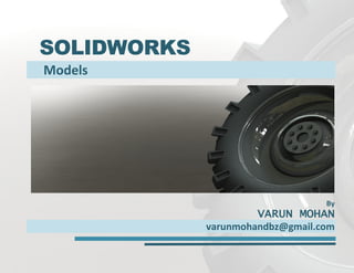 SOLIDWORKS
Models
By
VARUN MOHAN
varunmohandbz@gmail.com
 