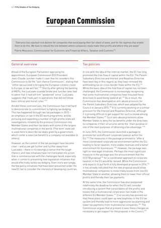 42 • Fifty Shades of Tax Dodging
European Commission
General overview
Ahead of the European Parliament approving his
appointment, European Commission (EC) President
Jean-Claude Juncker made it clear that he considers this
Commission to be the “last chance Commission”, stating that
“either we succeed in bringing the European citizens closer
to Europe, or we will fail.”226
Shortly after getting the backing
of MEPs, the LuxLeaks scandal broke and Juncker later had
to admit that it had left him “weakened” since “LuxLeaks
suggests that I took part in operations that did not follow
basic ethical and moral rules.”227
Amidst these controversies, the Commission has tried hard
to demonstrate its commitment to fighting tax dodging.
This has happened through two tax packages in 2015 –
an emphasis on tax in the EC work programme, and by
pursuing and expanding a number of high-profile state aid
investigations initiated by the previous Commission into
Member States and their tax deals with some of the largest
multinational companies in the world. (The term ‘state aid’
is used here to describe tax deals given by a government,
which confer a selective benefit to a company not available to
others).
However, as the content of the tax packages have become
clear – and as we get further and further away from
LuxLeaks – there is increasingly a sense that the tough
rhetoric and new initiatives have not translated into action
that is commensurate with the challenges faced, especially
when it comes to presenting new legislative initiatives that
would effectively tackle tax dodging. Even more worryingly,
the few policy initiatives that have been presented under the
new EC fail to consider the interests of developing countries.
Tax policies
In line with the idea of the internal market, the EC has long
promoted the free flow of capital within the EU. The Parent
Subsidiary Directive and Interest and Royalties Directive
have been key in this regard, as they have removed the
withholding tax on cross-border flows within the EU.228
While the basic idea of the free flow of capital has not been
challenged, the Commission is increasingly recognising
that some multinational companies have misused these
directives to avoid being taxed at all.229
As a result, the
Commission has developed an anti-abuse provision for
the Parent Subsidiary Directive, which was adopted by the
Council in January 2015.230
It is currently working on a similar
provision for the Interest and Royalties Directive, although
it is proving difficult to get support for such a review among
the Member States.231
Such anti-abuse provisions allow
Member States to deny the tax benefits under the directives
to companies if their structures serve the “main purpose or
one of the main purposes of obtaining a tax advantage.”232
In June 2015, the Commission launched a package to
promote fair and efficient corporate taxation within the
EU.233
The measures in the package promised to “offer a
more coordinated corporate tax environment within the EU,
leading to fairer taxation, more stable revenues and a better
environment for businesses.”234
However, the package was
light on new legal initiatives. Perhaps the most significant
measure in the package was the announcement that the
CCCTB proposal235
for a coordinated approach to corporate
taxation in the EU would be revived. While the Commission
only expects to put forth a fully developed proposal in 2016,236
it has already indicated that the new proposal would allow
multinational companies to move freely losses from one EU
Member State to another, allowing them to lower their official
profits and thereby their tax payments.
At the same time, the Commission has also postponed
indefinitely the deadline for when the EU will consider
introducing a system that consolidates all the profits and
losses that a multinational corporation has made in the
different EU Member States.237
Civil society has pointed out
that these plans could open up new loopholes in the EU tax
system and thereby lead to more aggressive tax planning and
lower tax payments from multinational companies.238
The
Commission argues that at present it sees these changes as
necessary to get support for the proposal in the Council.239
“Tolerance has reached rock-bottom for companies that avoid paying their fair share of taxes, and for the regimes that enable
them to do this. We have to rebuild the link between where companies really make their profits and where they are taxed.”
Pierre Moscovici, Commissioner for Economic and Financial Affairs, Taxation and Customs225
 