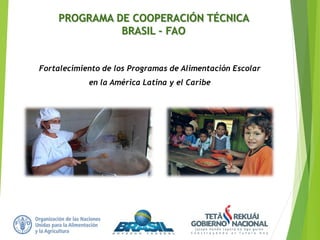PROGRAMA DE COOPERACIÓN TÉCNICA
BRASIL - FAO
Fortalecimiento de los Programas de Alimentación Escolar
en la América Latina y el Caribe
 