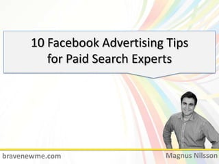 10 Facebook Advertising Tipsfor Paid Search Experts Magnus Nilsson bravenewme.com 