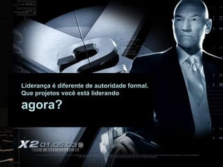 Liderança é diferente de autoridade formal.  Que projetos você está liderando  agora? 