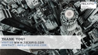 THANK YOU!
VISIT US WWW.TECXIPIO.COM
CONTACT: INFO@TECXIPIO.COM
 