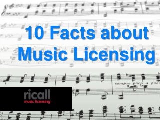 10 Facts about
Music Licensing
 
