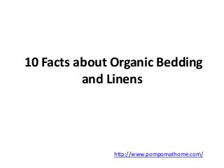 10 Facts about Organic Bedding 
and Linens 
http://www.pompomathome.com/ 
 