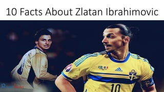10 Facts About Zlatan Ibrahimovic
 