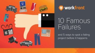 10 Famous Failures
And 5 ways to spot a failing project before
it happens
 