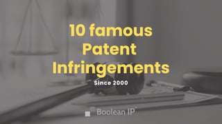 10 famous
Patent
Infringements
Since 2000
 