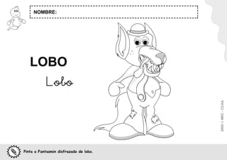 NOMBRE:




   LOBO
            Lobo




                                        2005  MEC - CCAA.
Pinta a Fantasmin disfrazado de lobo.
 