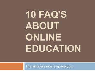 10 FAQ'S
ABOUT
ONLINE
EDUCATION
The answers may surprise you
 