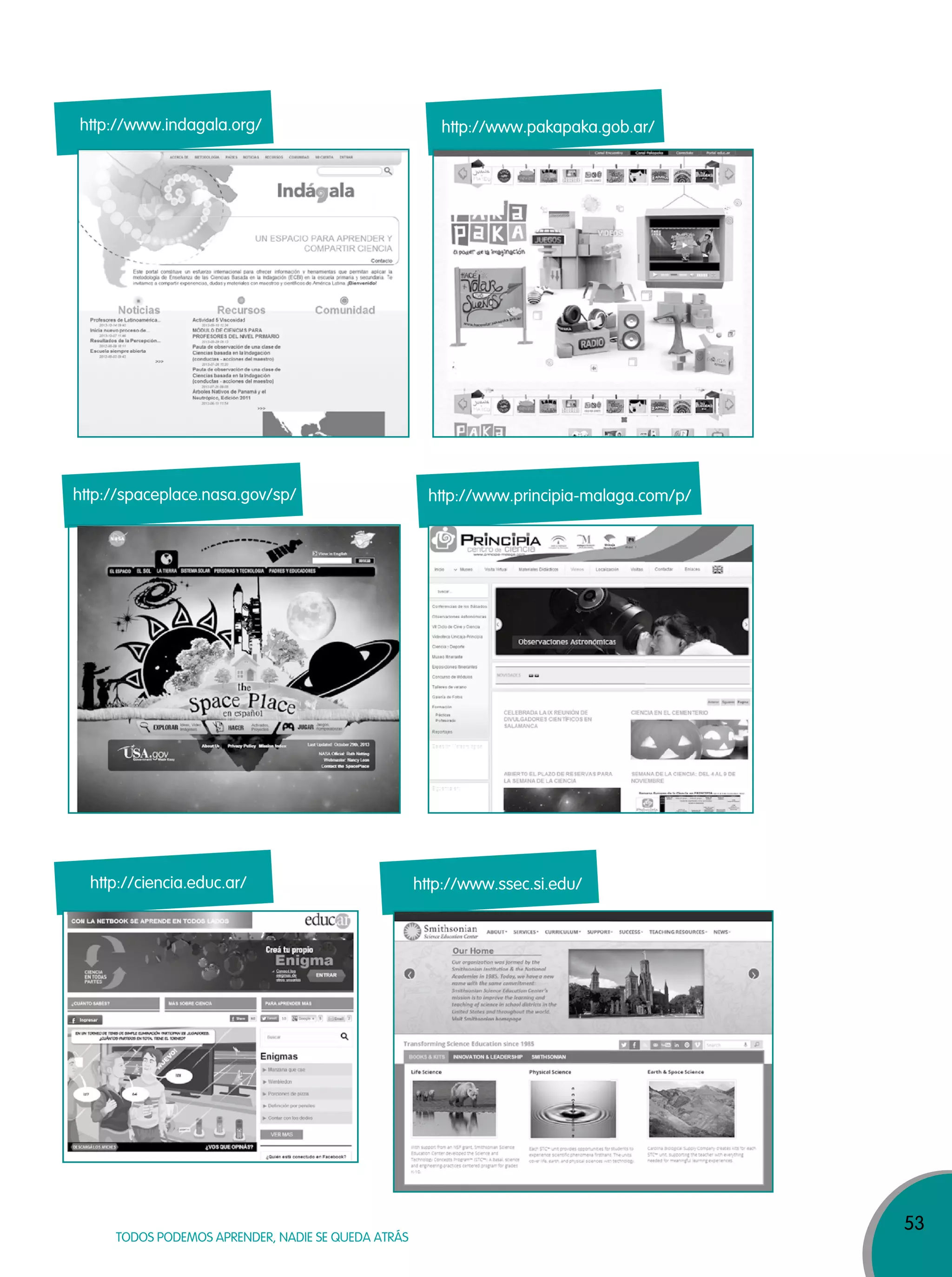 53
TODOS PODEMOS APRENDER, NADIE SE QUEDA ATRÁS
http://www.indagala.org/ http://www.pakapaka.gob.ar/
http://spaceplace.nasa.gov/sp/ http://www.principia-malaga.com/p/
http://ciencia.educ.ar/ http://www.ssec.si.edu/
 