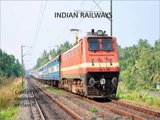 INDIAN RAILWAYS
Created by
roushan hari
of class 8
 