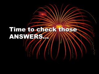Time to check those ANSWERS… 