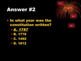 Answer #2 In what year was the constitution written? A. 1787 B. 1776 C. 1492 D. 1812 