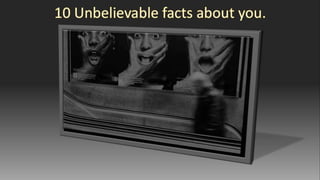 10 unbelievable facts about you