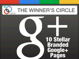THE WINNER’S CIRCLE




         10 Stellar
          Branded
          Google+
           Pages
 