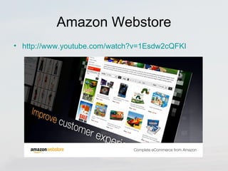 Amazon Webstore 
• http://www.youtube.com/watch?v=1Esdw2cQFKI 
 