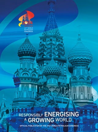 Official Publication of the 21st World Petroleum Congress
a WorldGrowing
Responsibly Energising
 