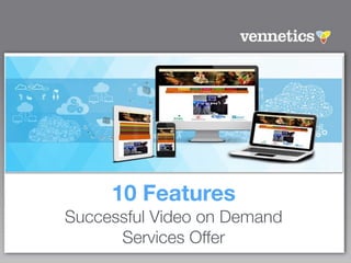 10 Features
Successful Video on Demand
Services Offer
 
