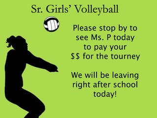 Sr. Girls’ Volleyball
Please stop by to
see Ms. P today
to pay your
$$ for the tourney
We will be leaving
right after school
today!
 