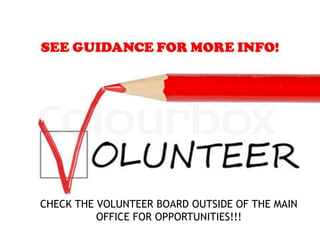 CHECK THE VOLUNTEER BOARD OUTSIDE OF THE MAIN
OFFICE FOR OPPORTUNITIES!!!
 