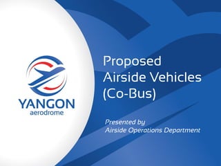 Proposed
Airside Vehicles
(Co-Bus)
Presented by
Airside Operations Department
 