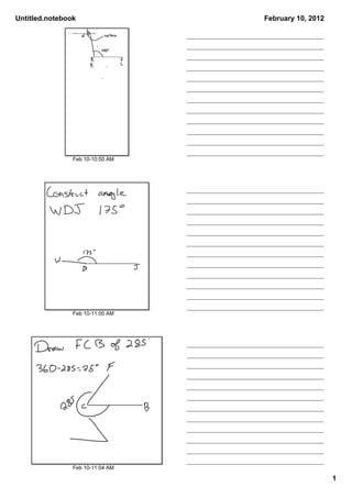 Untitled.notebook                                    February 10, 2012
              1.   Construct an angle LRF of 100°.




                   Feb 10­10:50 AM




                   Feb 10­11:00 AM




                   Feb 10­11:04 AM

                                                                         1
 