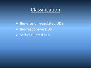 Classification
 Bio-erosion-regulated DDS
 Bio-responsive DDS
 Self-regulated DDS
 