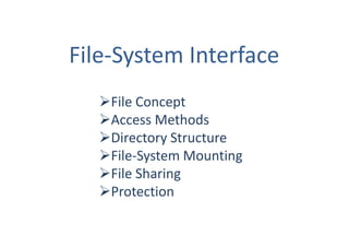 File-System Interface
   File Concept
   Access Methods
   Directory Structure
   File-System Mounting
   File Sharing
   Protection
 