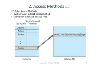 2. Access Methods                       Contd…

2.3 Other Access Methods
• Built on top of a direct-access method
• Example of Index and Relative Files




                             Loganathan R, CSE, HKBKCE            9
 