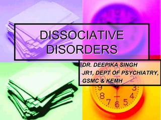 DISSOCIATIVE
DISORDERS
-DR.

DEEPIKA SINGH
-JR1, DEPT OF PSYCHIATRY,
-GSMC & KEMH

 